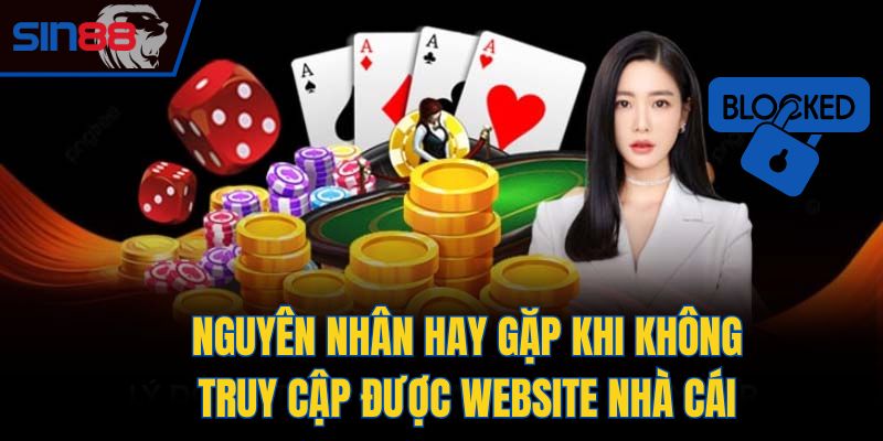 Nguyên nhân hay gặp khi không truy cập được website nhà cái