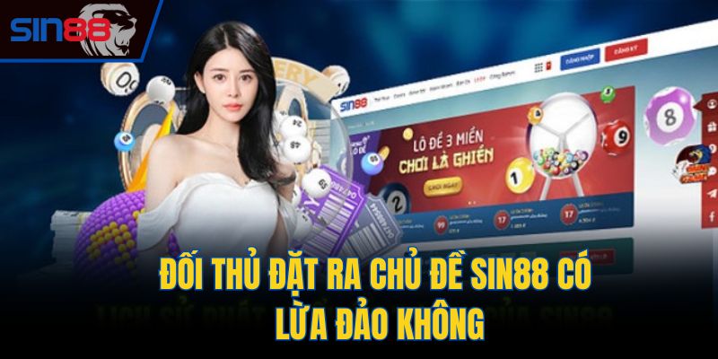 Đối thủ đặt ra chủ đề Sin88 có lừa đảo không