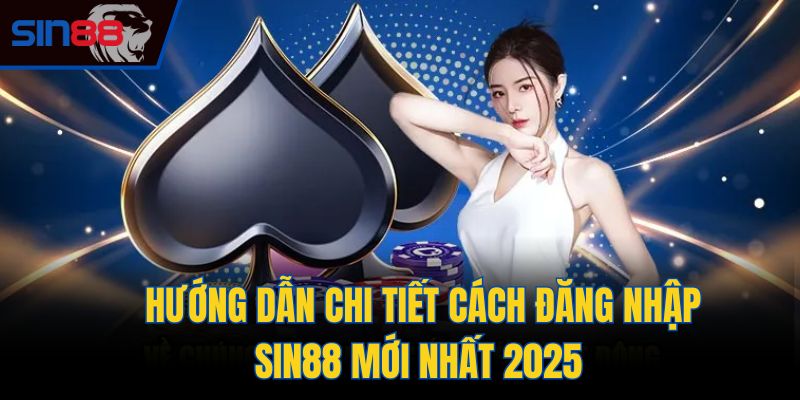 Hướng dẫn chi tiết cách đăng nhập Sin88