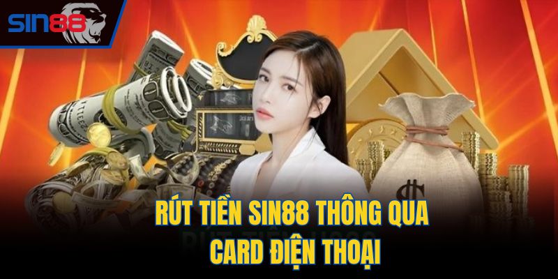 Rút tiền Sin88 thông qua card điện thoại
