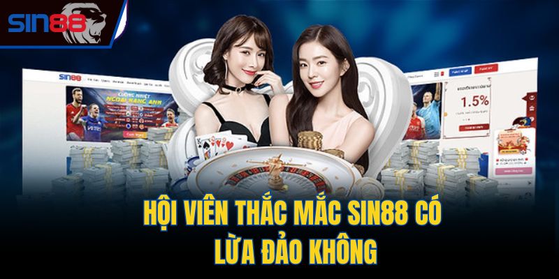 Hội viên thắc mắc Sin88 có lừa đảo không