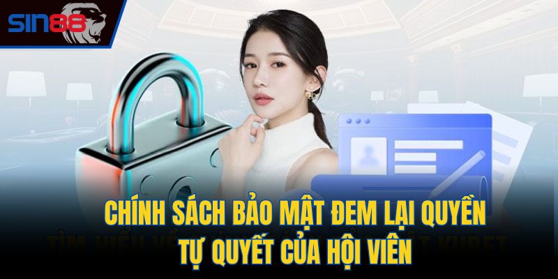 Chính sách bảo mật đem lại quyền tự quyết của hội viên
