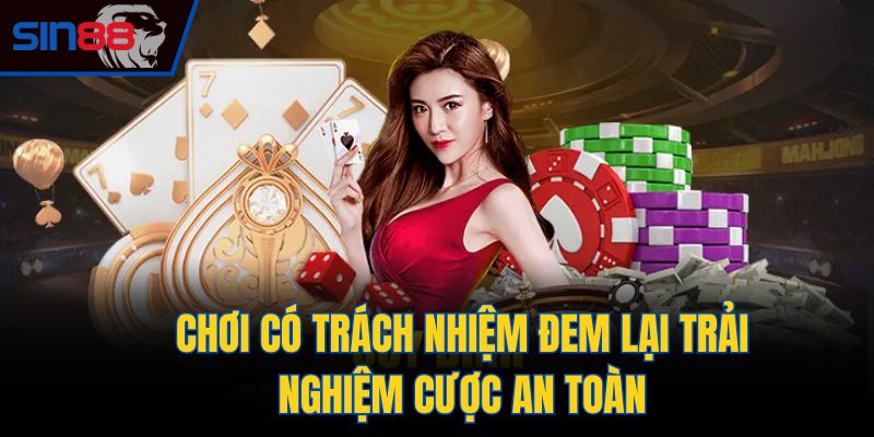 Chơi có trách nhiệm đem lại trải nghiệm cược an toàn
