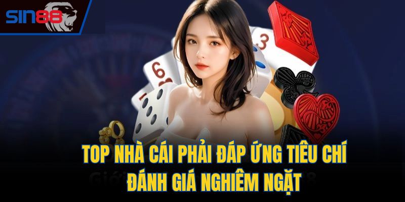 Top nhà cái phải đáp ứng tiêu chí đánh giá nghiêm ngặt