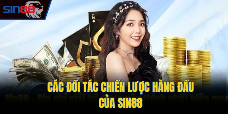 Các đối tác chiến lược hàng đầu của Sin88