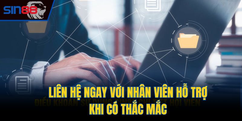 Liên hệ ngay với nhân viên hỗ trợ khi có thắc mắc
