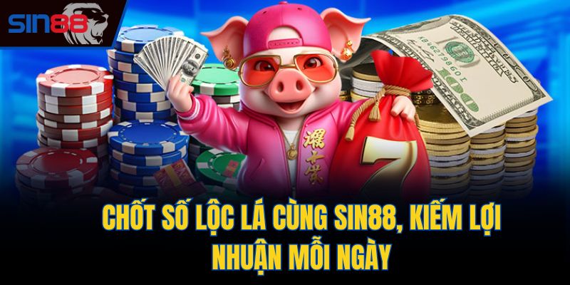 Chốt số lộc lá cùng Sin88, kiếm lợi nhuận mỗi ngày