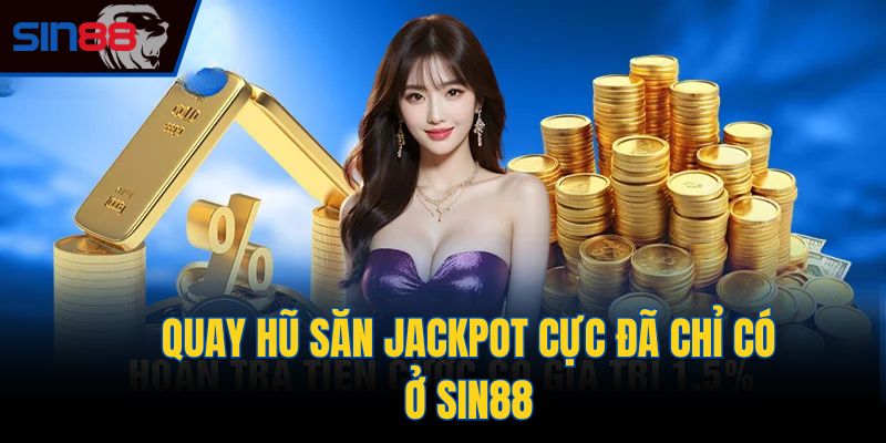 Quay hũ săn Jackpot cực đã chỉ có ở Sin88