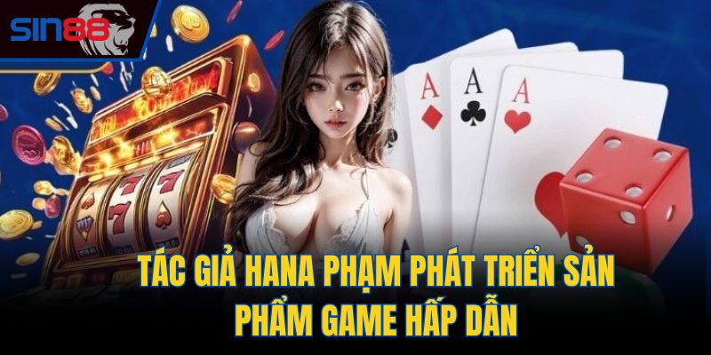 Tác giả Hana Phạm phát triển sản phẩm game hấp dẫn