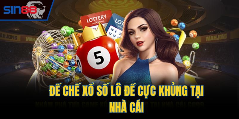 Đế chế xổ số lô đề cực khủng tại nhà cái