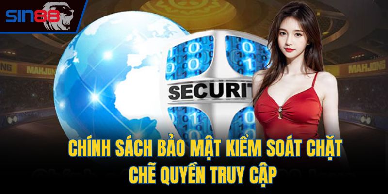 Chính sách bảo mật kiểm soát chặt chẽ quyền truy cập