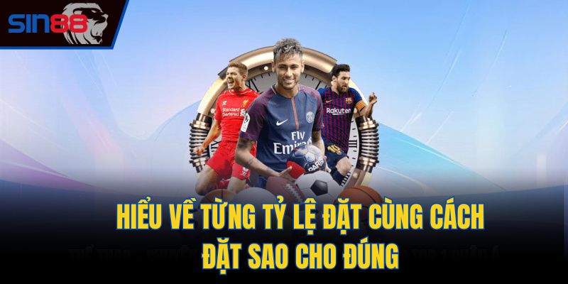 Hiểu về từng tỷ lệ đặt cùng cách đặt sao cho đúng