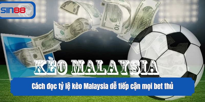 Cách đọc tỷ lệ kèo Malaysia dễ tiếp cận mọi bet thủ