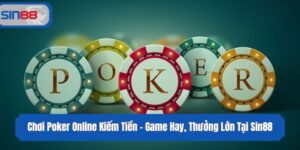 Chơi Poker Online Kiếm Tiền - Game Hay, Thưởng Lớn Tại Sin88