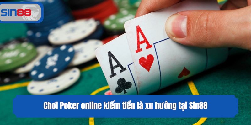 Chơi Poker online kiếm tiền là xu hướng tại Sin88
