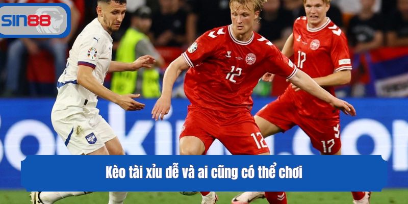 Kèo tài xỉu dễ và ai cũng có thể chơi