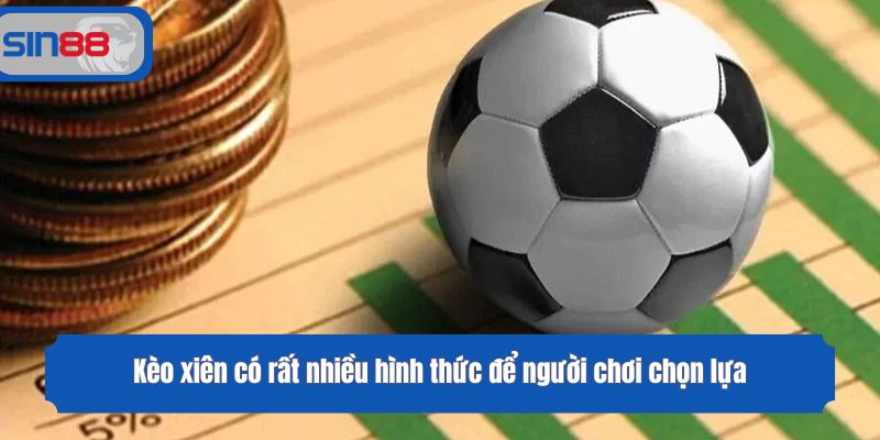 Kèo xiên có rất nhiều hình thức để người chơi chọn lựa