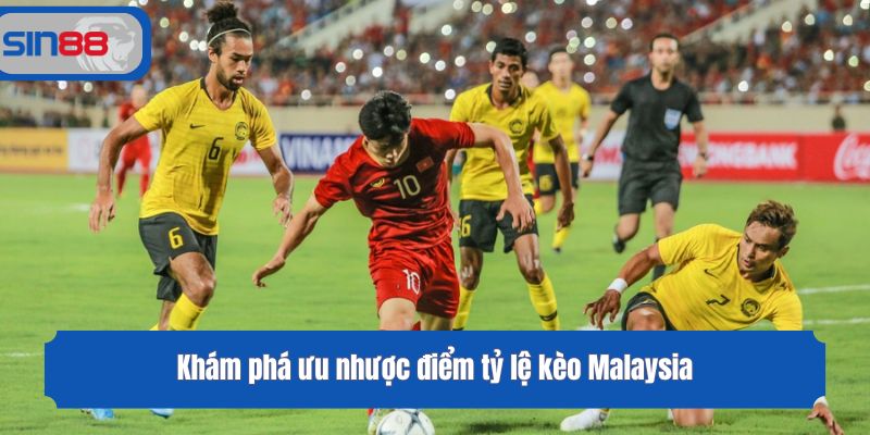 Khám phá ưu nhược điểm tỷ lệ kèo Malaysia